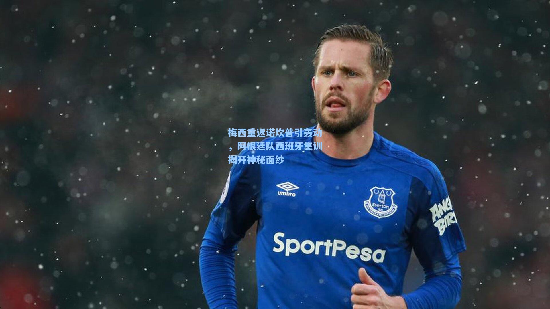 梅西重返诺坎普引轰动，阿根廷队西班牙集训揭开神秘面纱